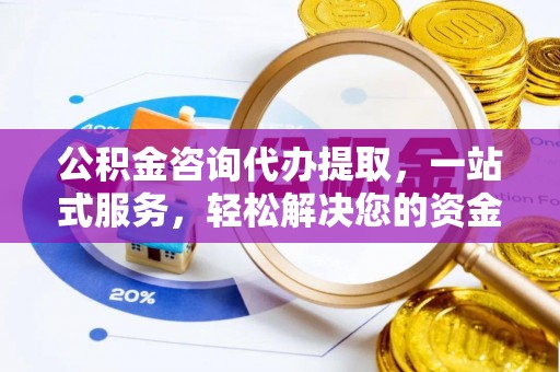 港口公积金咨询代办提取，一站式服务，轻松解决您的资金需求