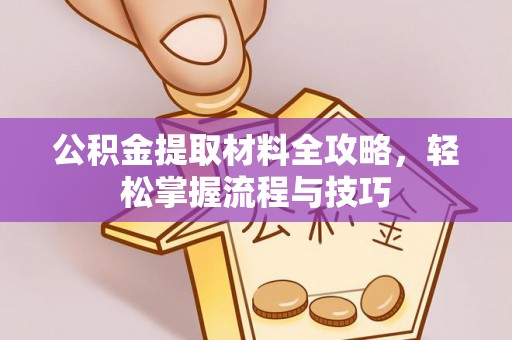 港口公积金提取材料全攻略，轻松掌握流程与技巧
