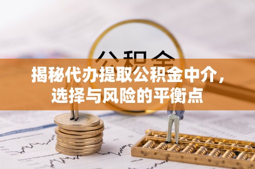 港口揭秘代办提取公积金中介，选择与风险的平衡点