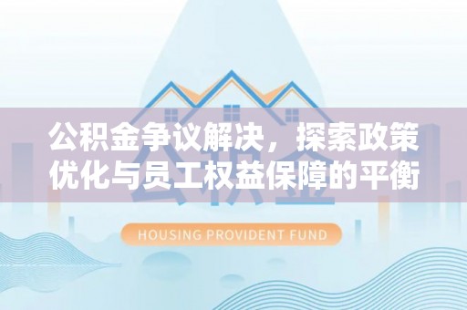 港口公积金争议解决，探索政策优化与员工权益保障的平衡点