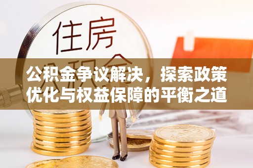港口公积金争议解决，探索政策优化与权益保障的平衡之道