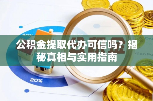 港口公积金提取代办可信吗？揭秘真相与实用指南