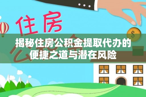 港口揭秘住房公积金提取代办的便捷之道与潜在风险