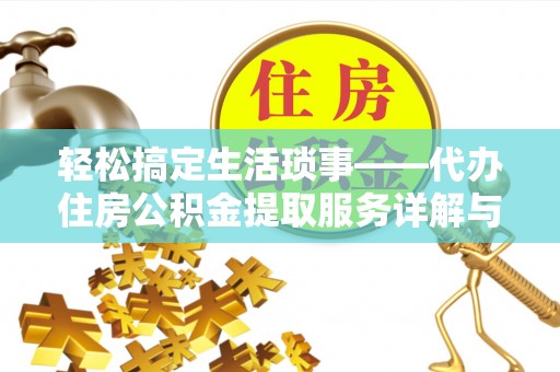 港口轻松搞定生活琐事——代办住房公积金提取服务详解与实用指南