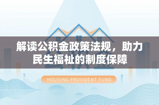 港口解读公积金政策法规，助力民生福祉的制度保障