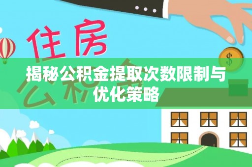 港口揭秘公积金提取次数限制与优化策略