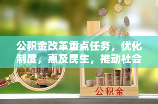 港口公积金改革重点任务，优化制度，惠及民生，推动社会公平