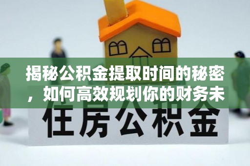 港口揭秘公积金提取时间的秘密，如何高效规划你的财务未来