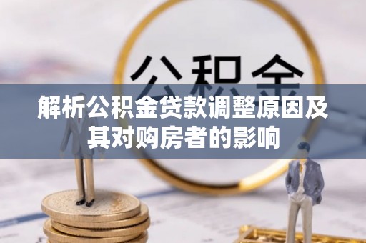 港口解析公积金贷款调整原因及其对购房者的影响