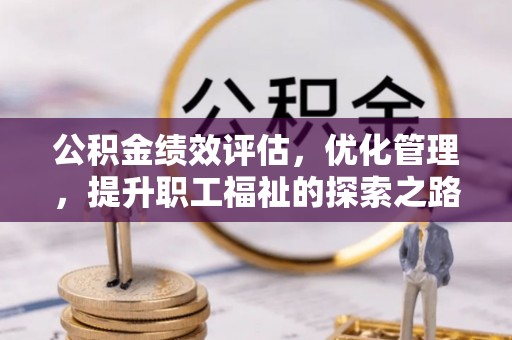 港口公积金绩效评估，优化管理，提升职工福祉的探索之路