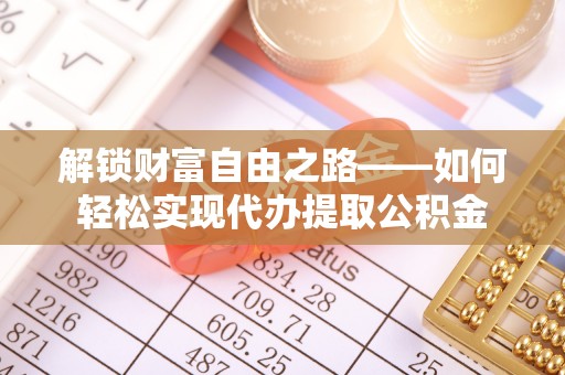 港口解锁财富自由之路——如何轻松实现代办提取公积金