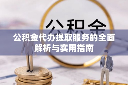 港口公积金代办提取服务的全面解析与实用指南