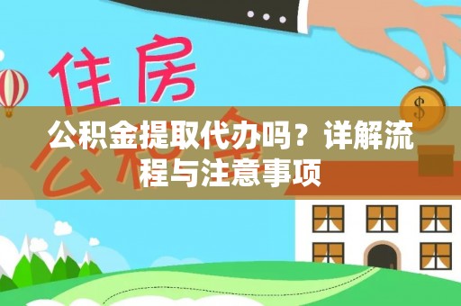 港口公积金提取代办吗？详解流程与注意事项
