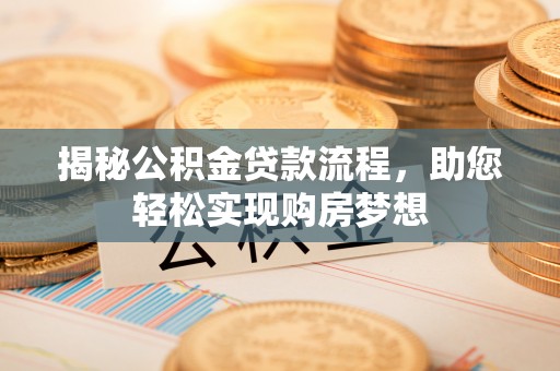 港口揭秘公积金贷款流程，助您轻松实现购房梦想