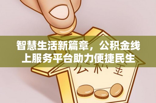 港口智慧生活新篇章，公积金线上服务平台助力便捷民生