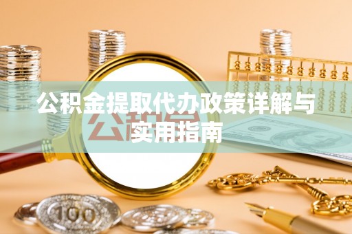 港口公积金提取代办政策详解与实用指南