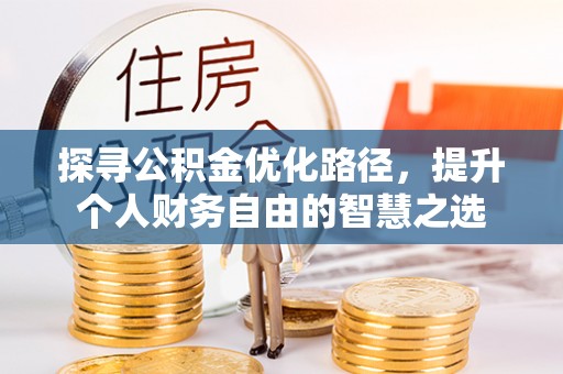 港口探寻公积金优化路径，提升个人财务自由的智慧之选