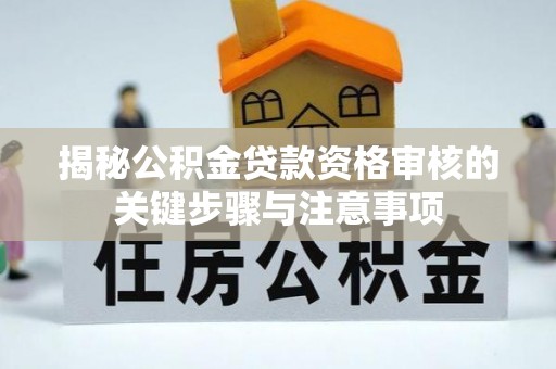 港口揭秘公积金贷款资格审核的关键步骤与注意事项