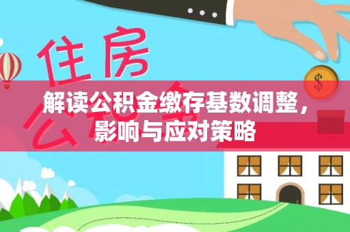 港口解读公积金缴存基数调整，影响与应对策略