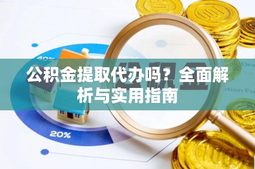 港口公积金提取代办吗？全面解析与实用指南