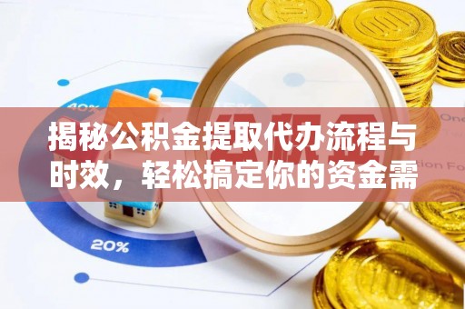 港口揭秘公积金提取代办流程与时效，轻松搞定你的资金需求
