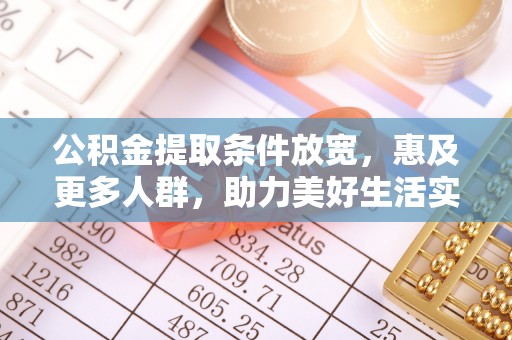港口公积金提取条件放宽，惠及更多人群，助力美好生活实现