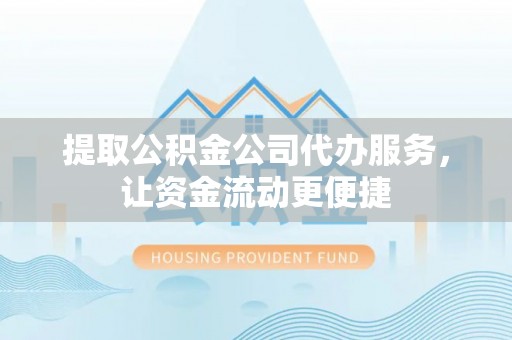 港口提取公积金公司代办服务，让资金流动更便捷