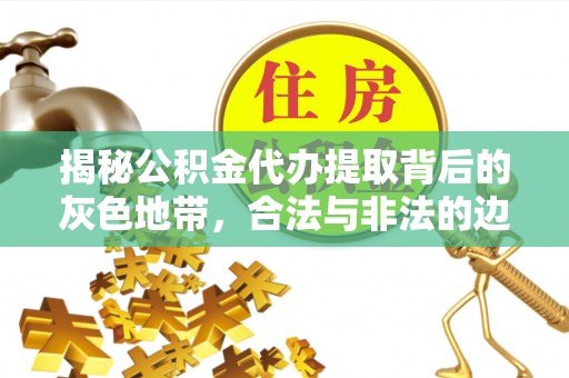 港口揭秘公积金代办提取背后的灰色地带，合法与非法的边界