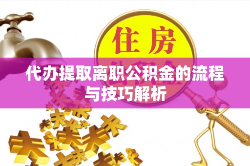 港口代办提取离职公积金的流程与技巧解析