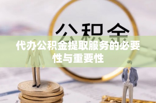 港口代办公积金提取服务的必要性与重要性