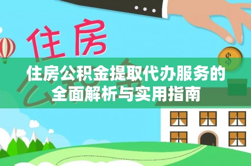 港口住房公积金提取代办服务的全面解析与实用指南