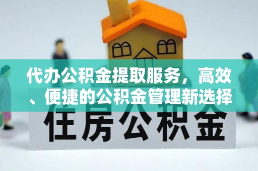 港口代办公积金提取服务，高效、便捷的公积金管理新选择