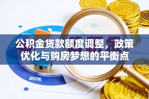 港口公积金贷款额度调整，政策优化与购房梦想的平衡点
