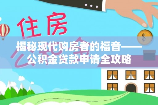港口揭秘现代购房者的福音——公积金贷款申请全攻略