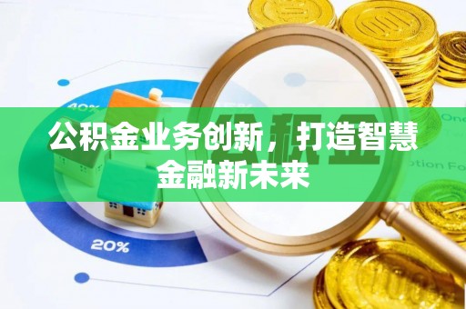 港口公积金业务创新，打造智慧金融新未来