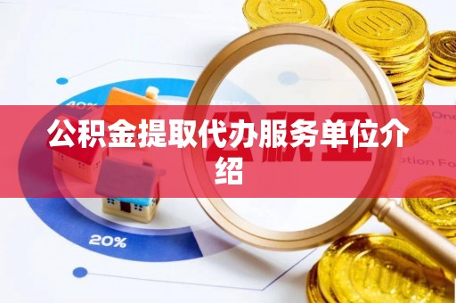 港口公积金提取代办服务单位介绍
