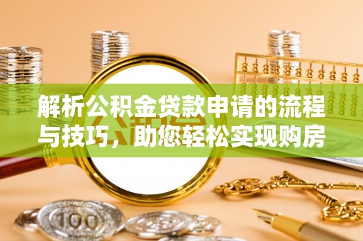 港口解析公积金贷款申请的流程与技巧，助您轻松实现购房梦