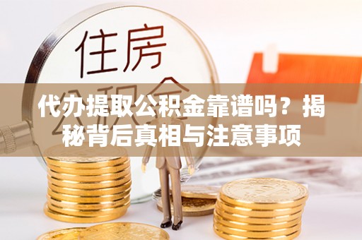 港口代办提取公积金靠谱吗？揭秘背后真相与注意事项