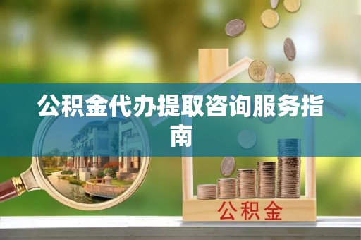 港口公积金代办提取咨询服务指南