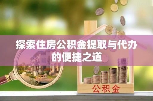 港口探索住房公积金提取与代办的便捷之道