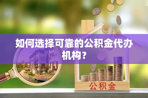 港口如何选择可靠的公积金代办机构？