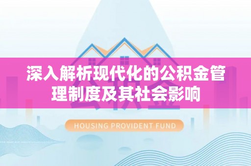 港口深入解析现代化的公积金管理制度及其社会影响
