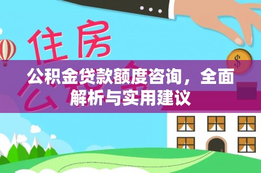 港口公积金贷款额度咨询，全面解析与实用建议
