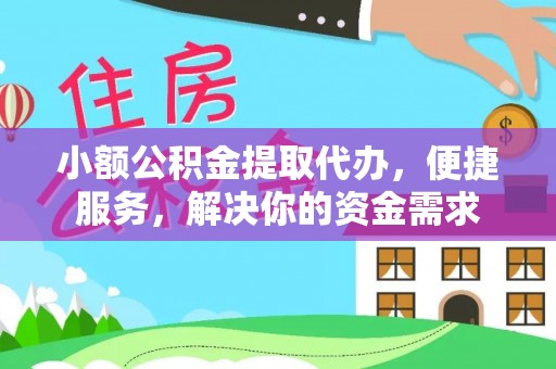 港口小额公积金提取代办，便捷服务，解决你的资金需求