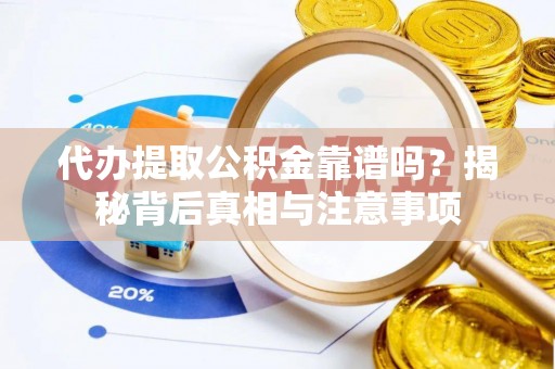 港口代办提取公积金靠谱吗？揭秘背后真相与注意事项