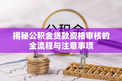 港口揭秘公积金贷款资格审核的全流程与注意事项