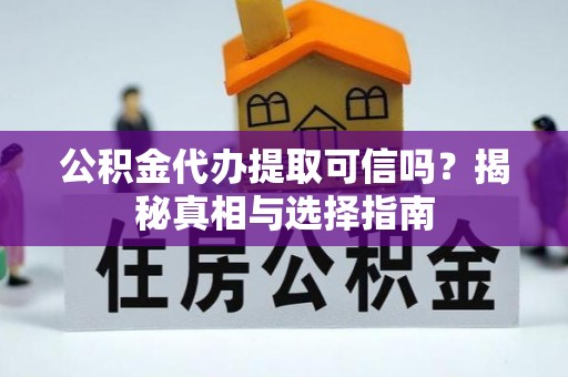 港口公积金代办提取可信吗？揭秘真相与选择指南