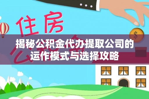 港口揭秘公积金代办提取公司的运作模式与选择攻略