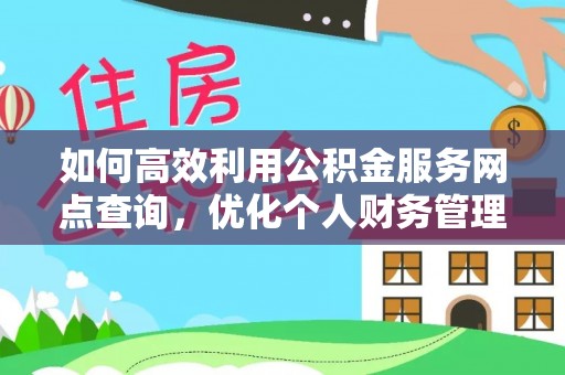 港口如何高效利用公积金服务网点查询，优化个人财务管理