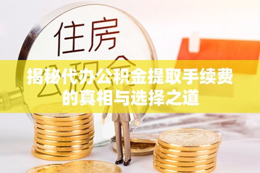 港口揭秘代办公积金提取手续费的真相与选择之道